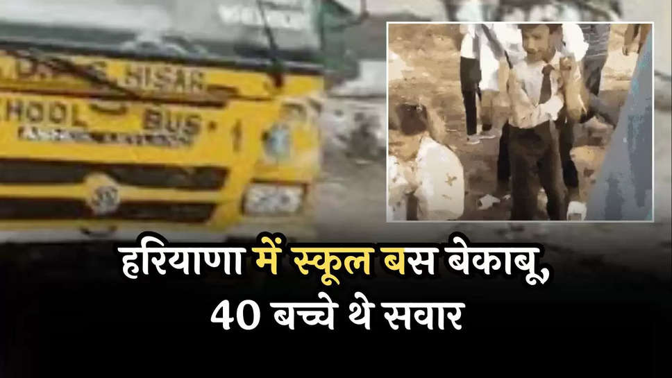 Haryana School Bus Accident: हरियाणा में स्कूल बस बेकाबू, 40 बच्चे थे सवार, नशे में था ड्राइवर ? 