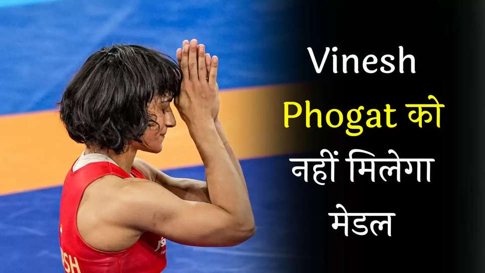 Vinesh Phogat को नहीं मिलेगा मेडल, जानें क्या है वजह 