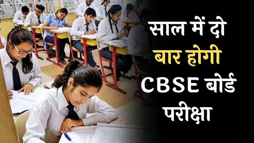 CBSE Board Exam: साल में दो बार होगी CBSE बोर्ड परीक्षा, मिली मंजूरी