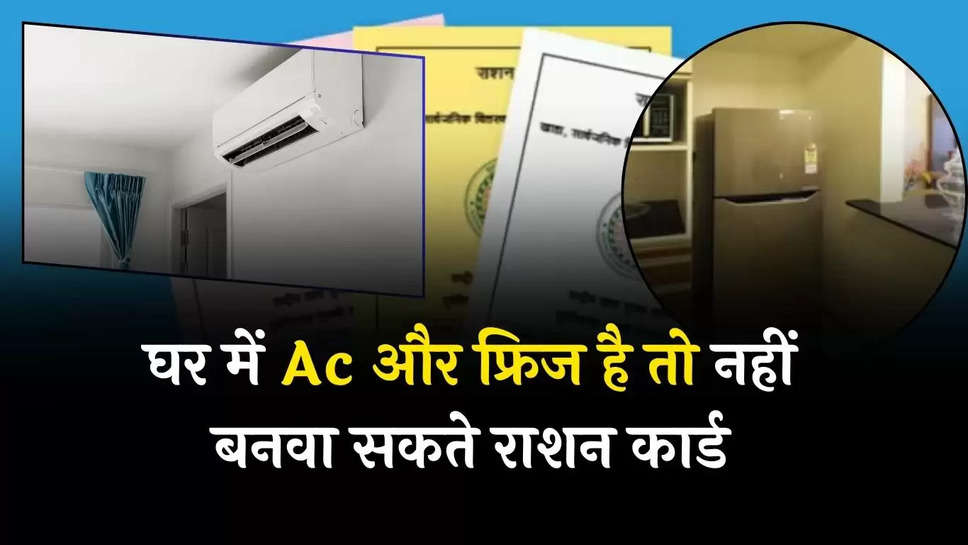 Ration Card: बड़ा झटका! घर में Ac और फ्रिज है तो नहीं बनवा सकते राशन कार्ड, जानें नियम 